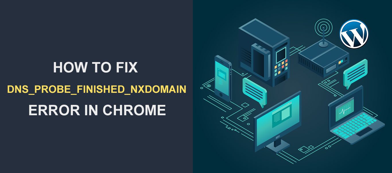 How to Fix Dns_Probe_Finished_Nxdomain Error in Chrome